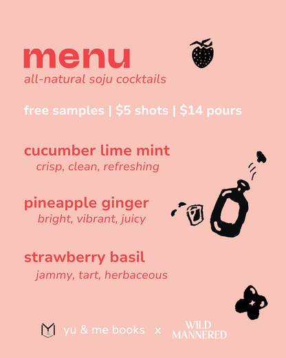 Soju wanna... Mingles Event @ Yu & Me Books: All-natural Wild Mannered soju cocktails menu with flavors like cucumber lime mint, pineapple ginger, and strawberry basil. Free samples, $5 shots, $14 pours—perfect for mingling!.